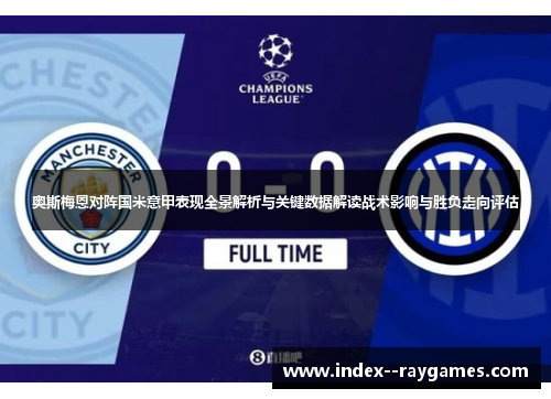 奥斯梅恩对阵国米意甲表现全景解析与关键数据解读战术影响与胜负走向评估
