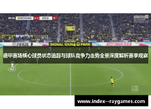 德甲赛场核心球员状态追踪与球队竞争力走势全景深度解析赛季观察